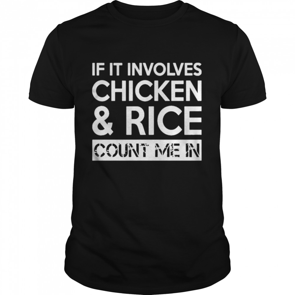 If It Involves Chicken And Rice Count Me In shirt