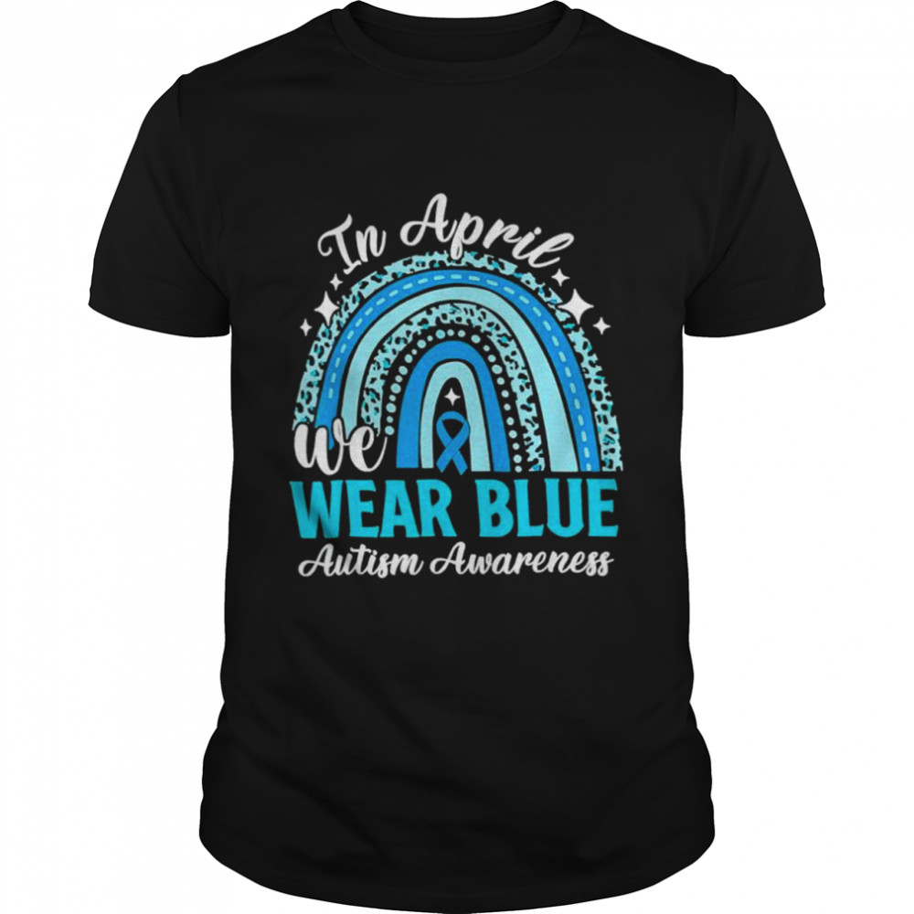 In April We Wear Blue Autism Awareness Month Autism Rainbow shirt