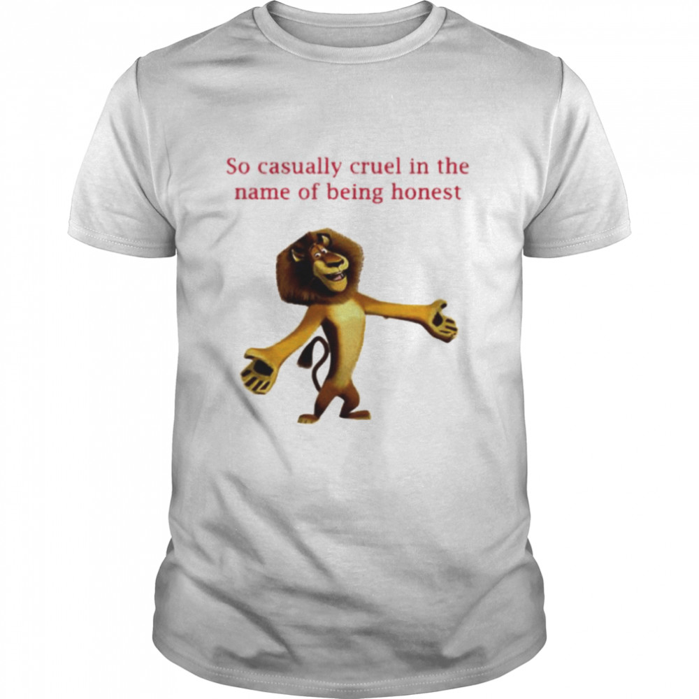 Lion King so casually cruel in the name of being honest shirt