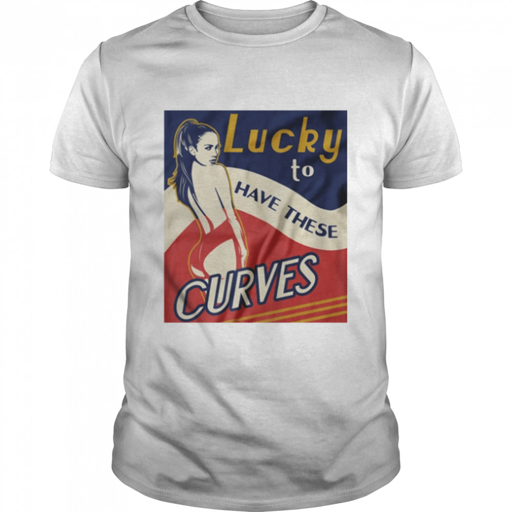 Lucky to have these Curves T-shirt