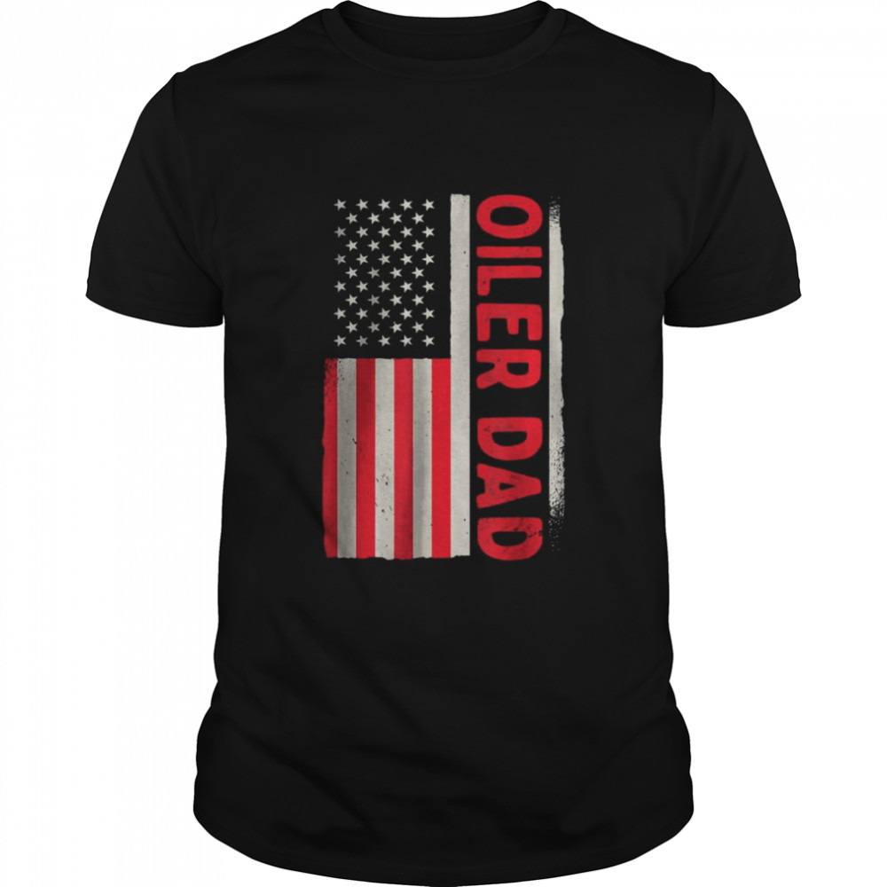 Patriotic Oil Drilling Platform Driller Roughneck Oiler Dad T-Shirt