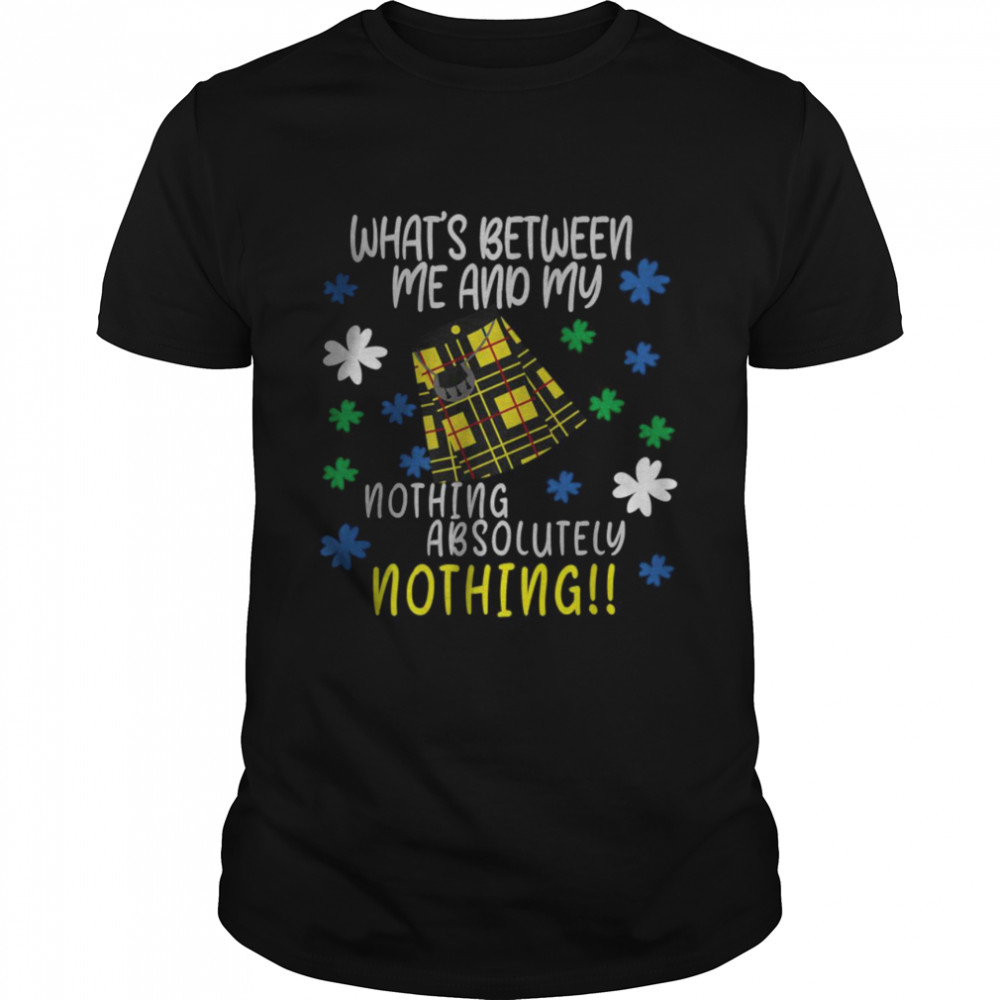 What’s between me and my nothing absolutely nothing T- Classic Men's T-shirt