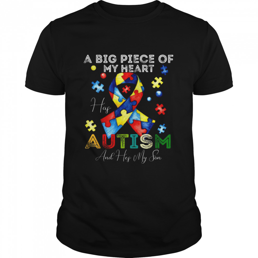 A Big Piece Of My Heart Has Autism and He’s My Son Shirt