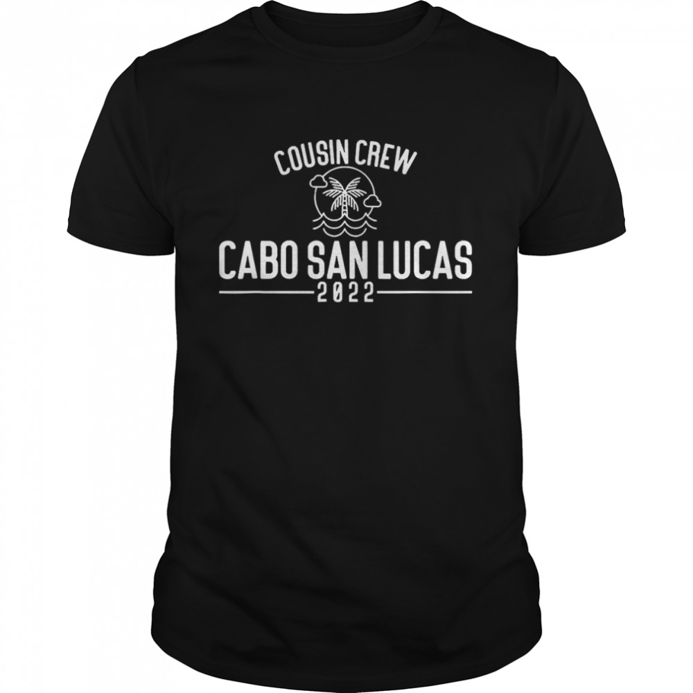 Cousin Crew 2022 Cabo San Lucas Matching Group Vacation Shirt