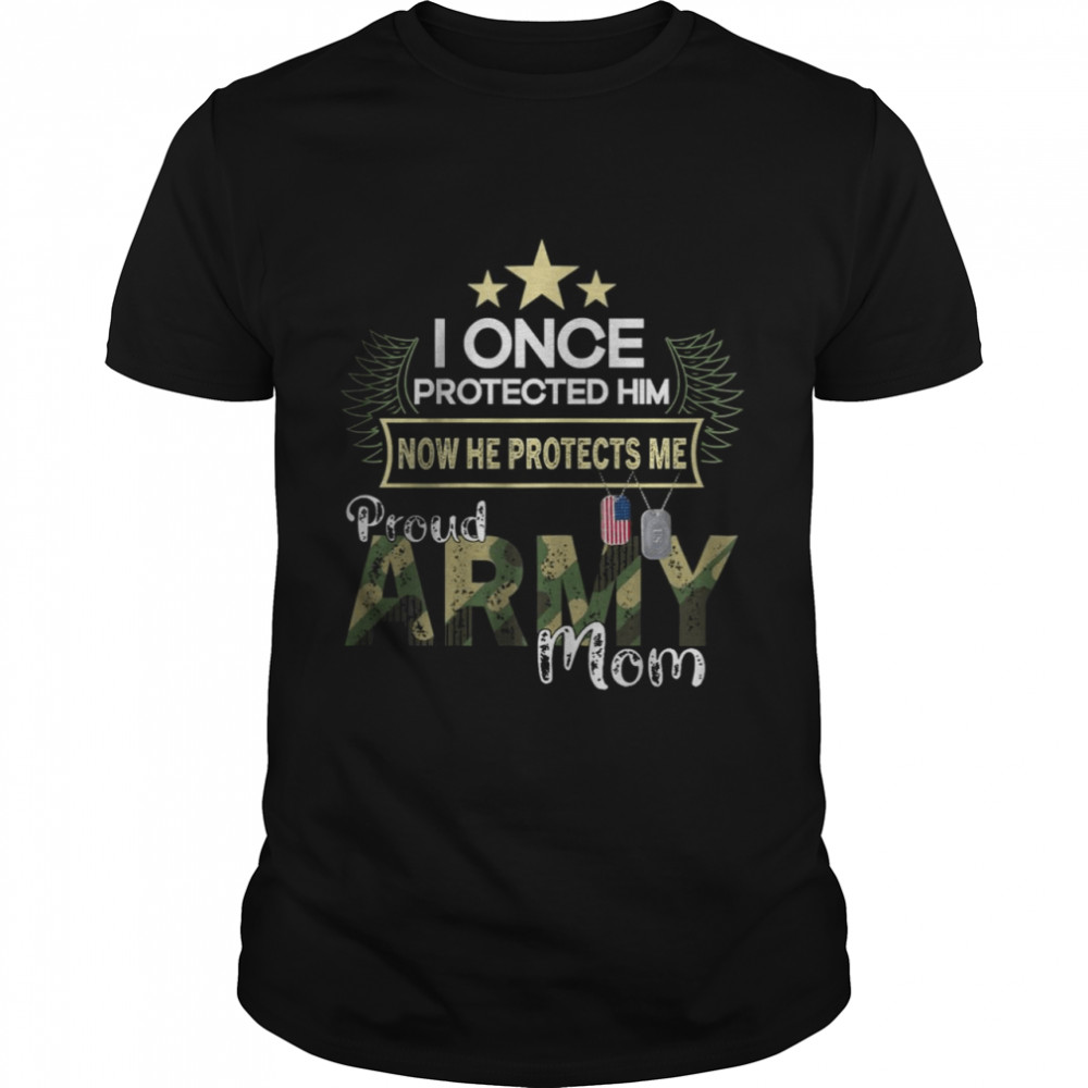 I Once Protected Him Now He Protects Me Proud Army Mom T-Shirt