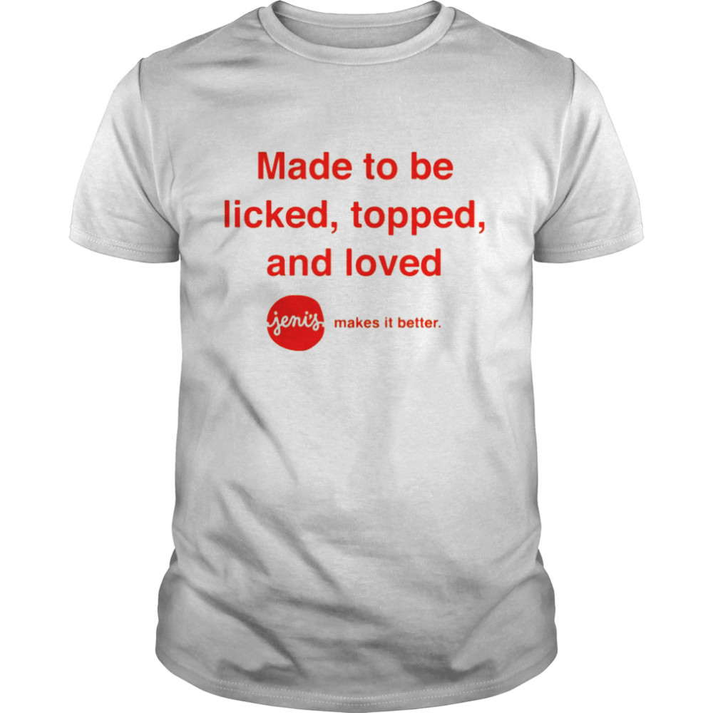 Made To Be Licked Topped And Loved Jenis Makes It Better Shirt