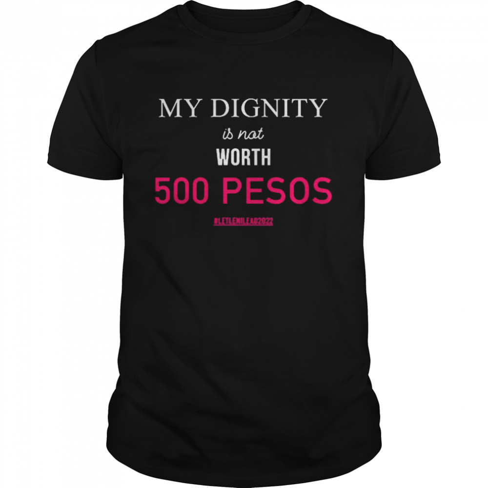 My Dignity Is Not Worth 500 Pesos Shirt