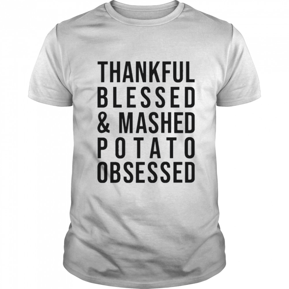 Thankful Blessed And Mashed Potato Obsessed Shirt