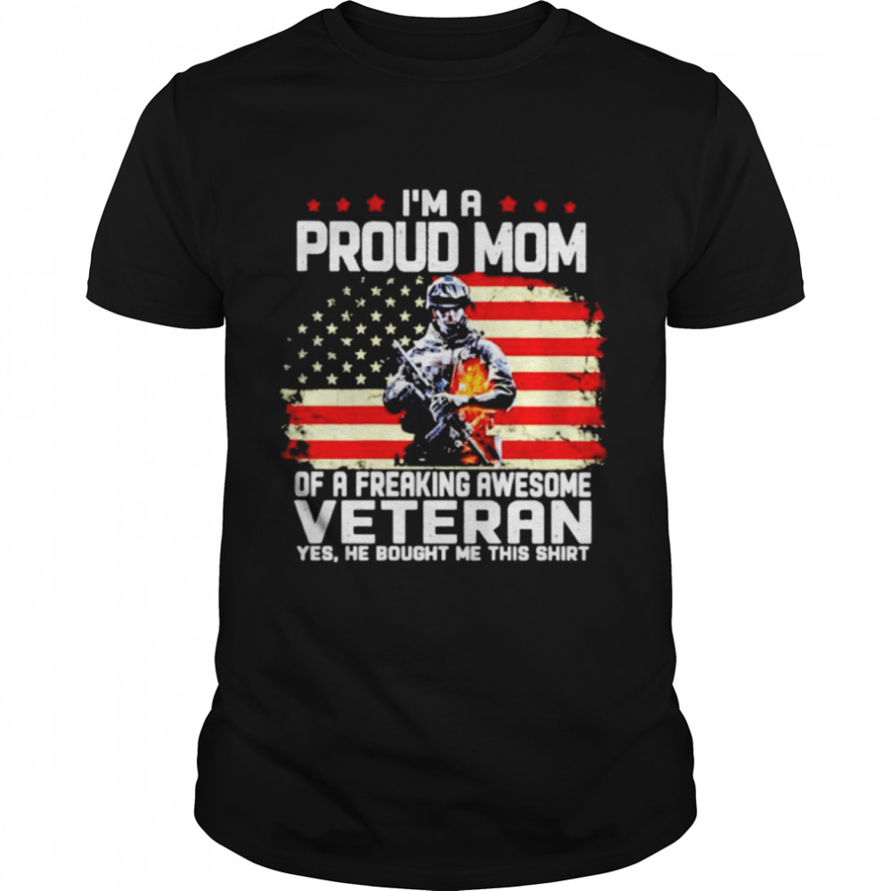 I’m a proud Mom of a freaking awesome veteran shirt