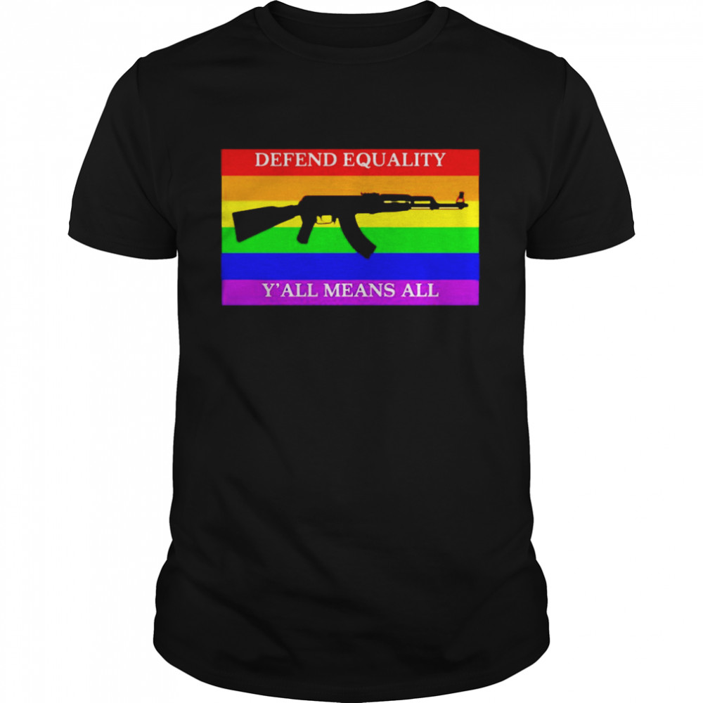 Ak 47 Defend Equality Y’all Means All Pride Flag Shirt