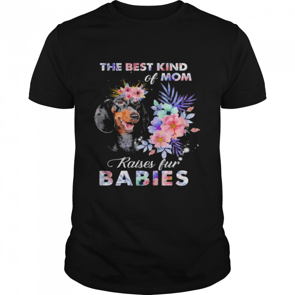 Dachshunds the best kind of mom raise fur babies shirt