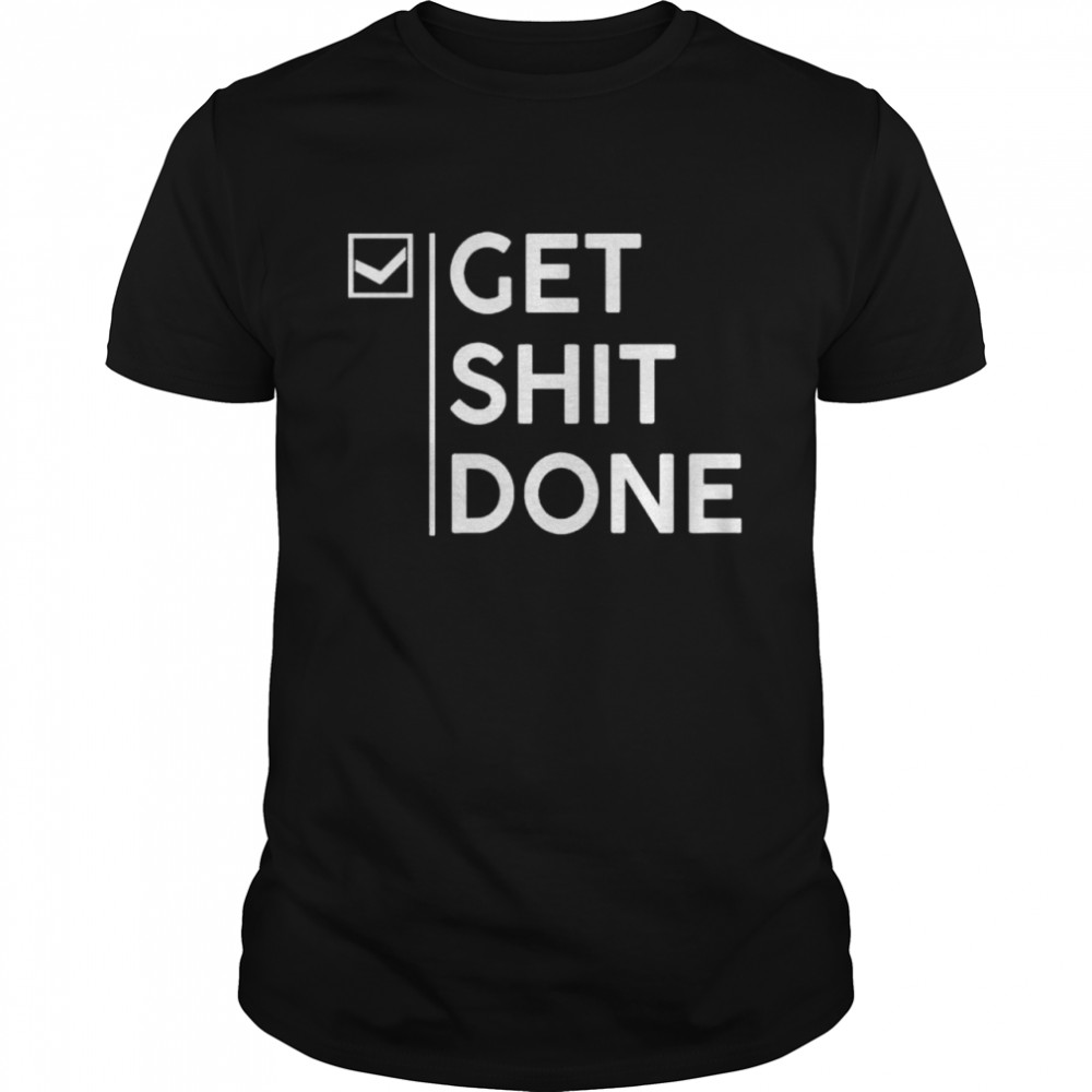 Get Shit Done Shirt