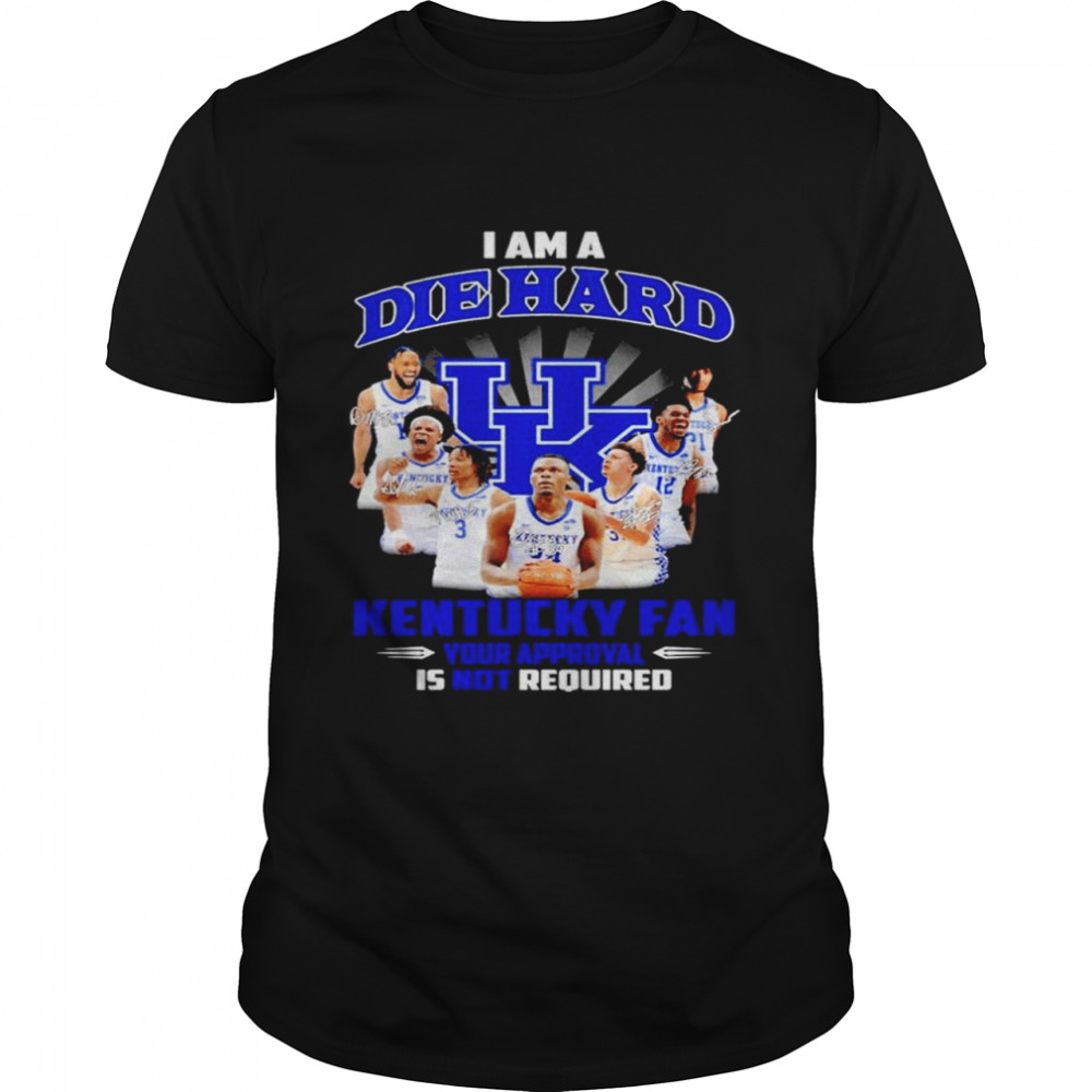 I Am A Die Hard Kentucky Fan Your Approval Is Not Required Signatures Shirt