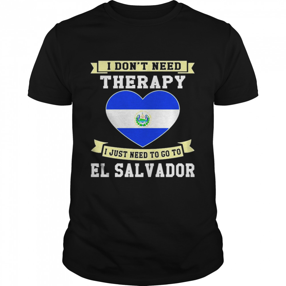 I Don’t Need Therapy I Just Need To Go To El Salvador Pullover Shirt