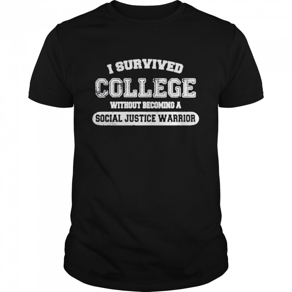 I Survived College Without Becoming A Social Justice Warrior Shirt