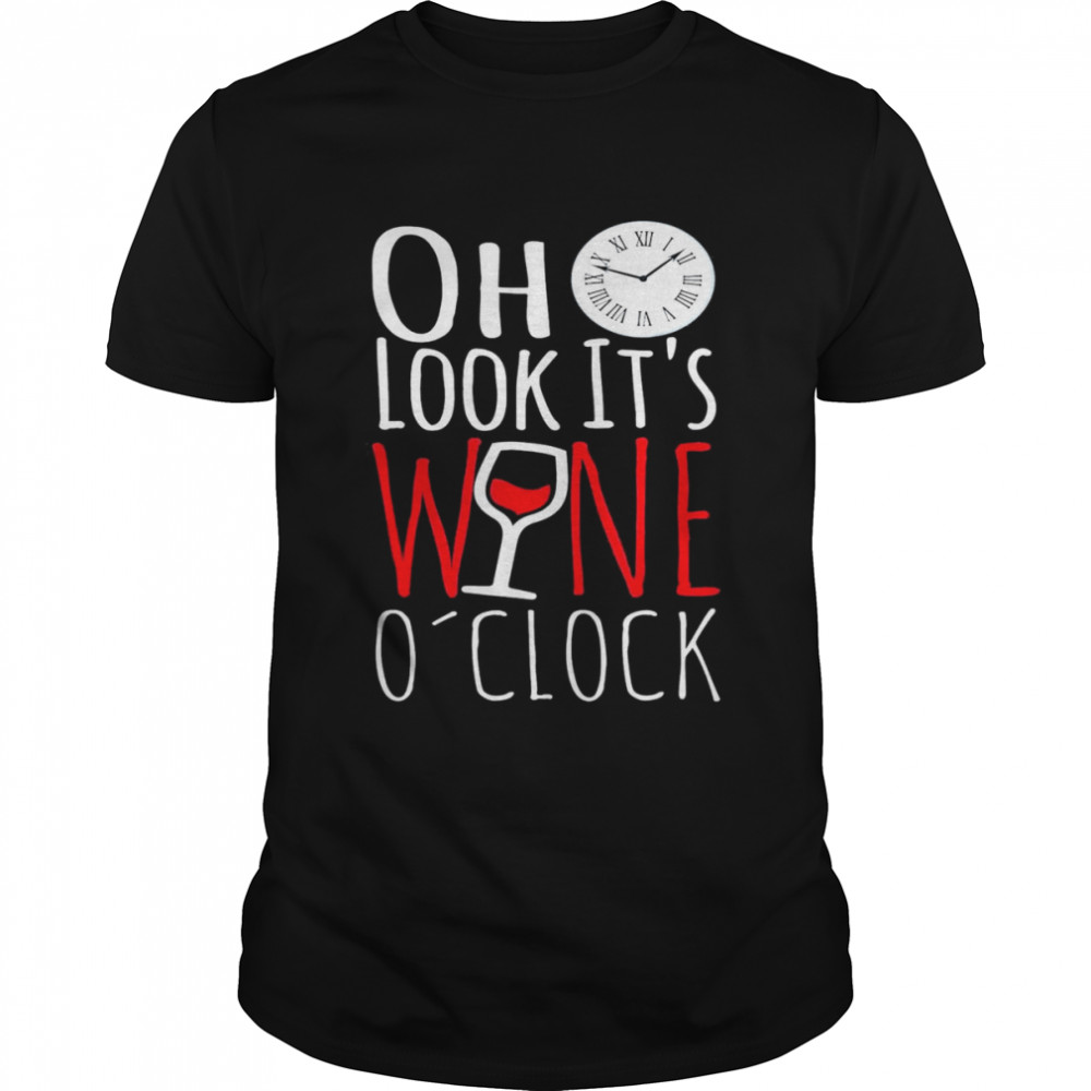 Oh Look It’s Wine O’clock Drinkers Wine Lover Drinking Shirt