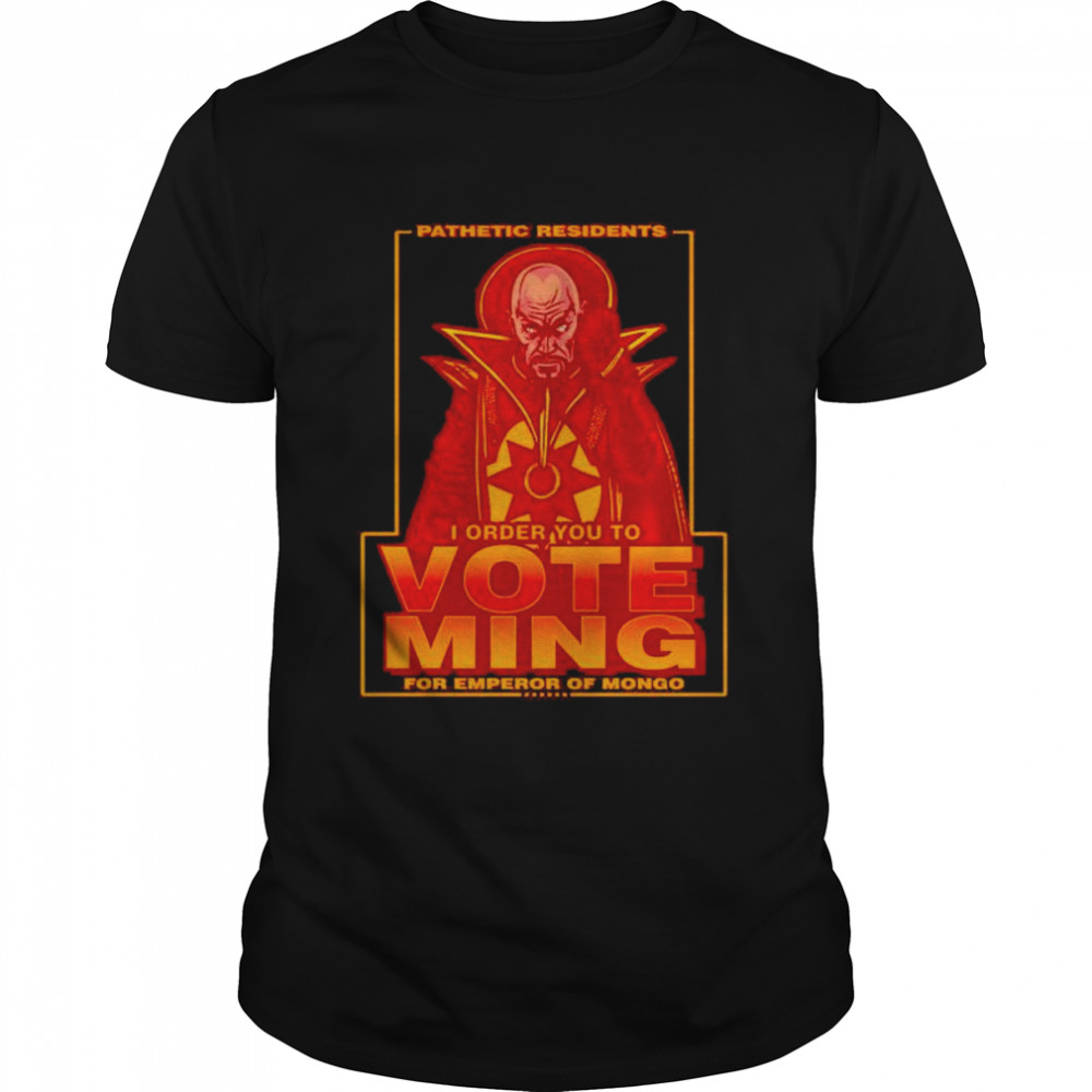 Pathetic Residents I Order You To Vote Ming Shirt