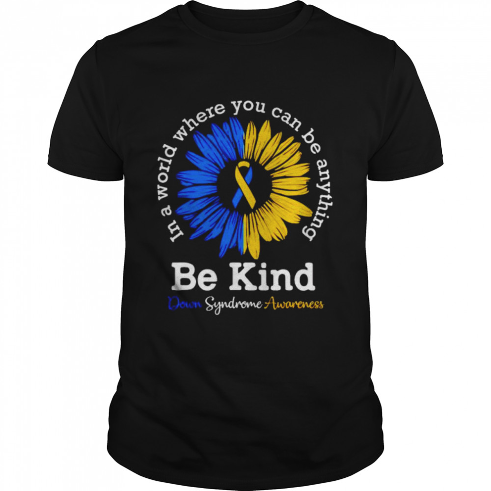 Syndrome Awareness be kind in a world where you can be anything shirt
