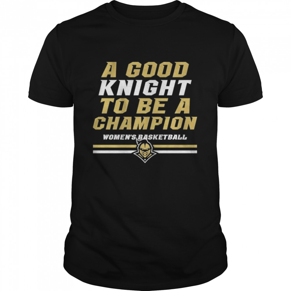 Ucf Women’s Basketball A Good Knight To Be A Champion T-Shirt