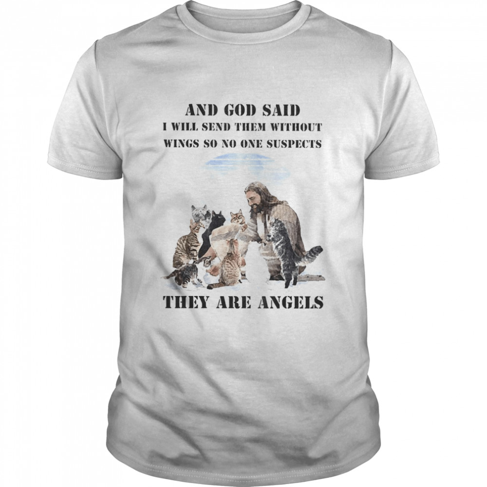 And God Said I Will Send Them Without Wings So No One Suspects They Are Angels Shirt