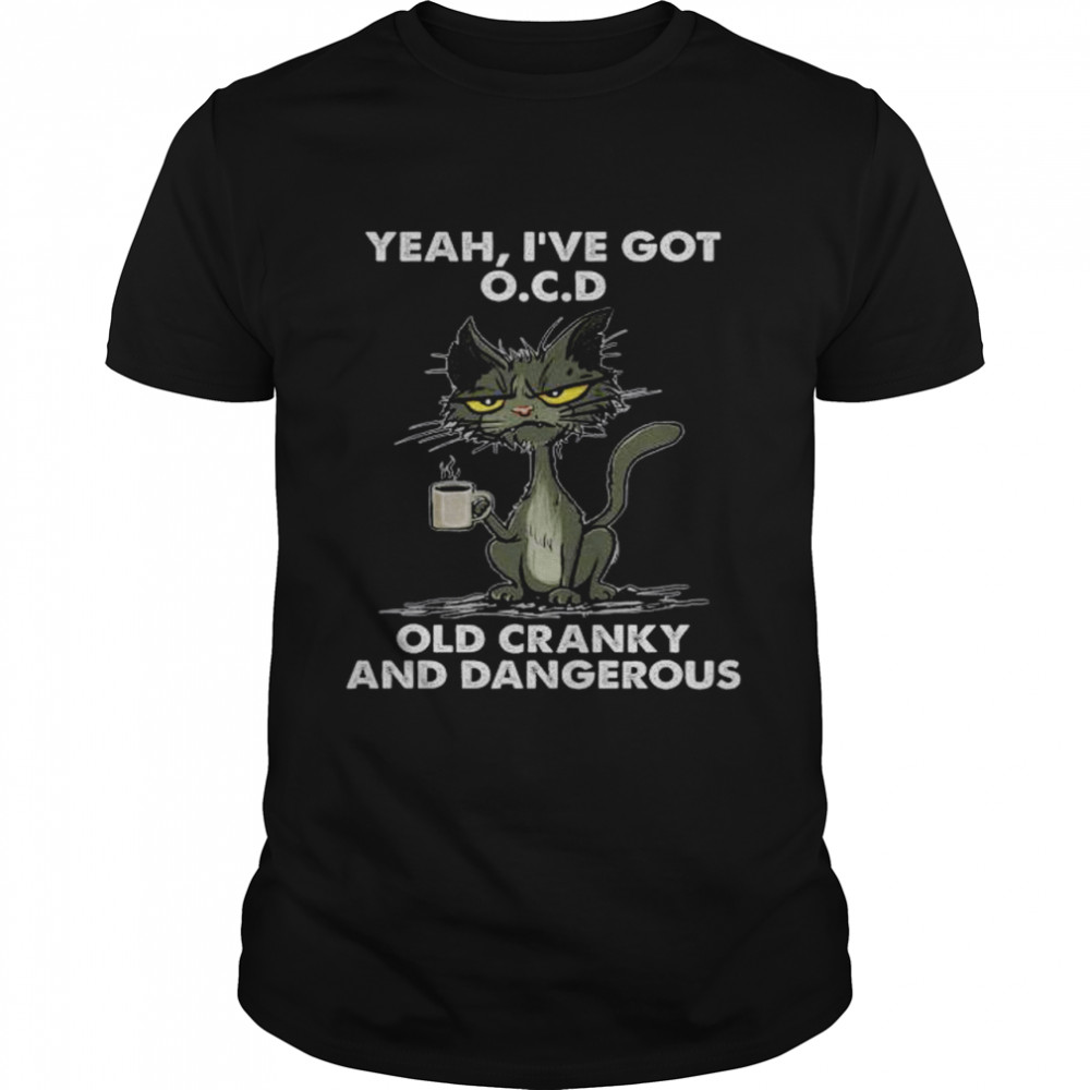 Black Cat yeah I’ve got OCD old cranky and dangerous shirt