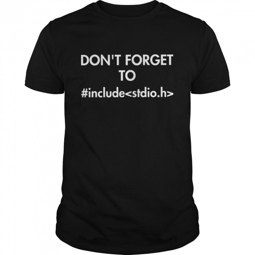 Don’t Forget To Include Stdio H Shirt