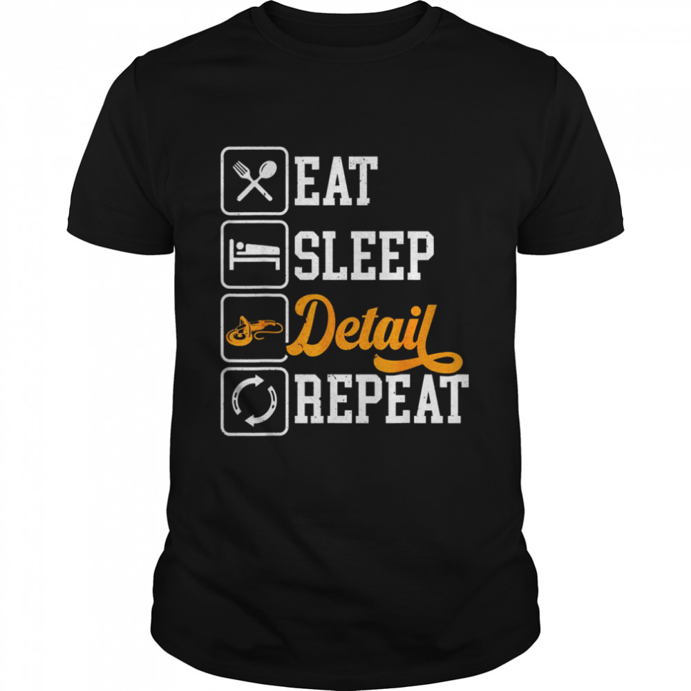 Eat Sleep Detail Repeat Auto Detailing Detailer Polishing Shirt