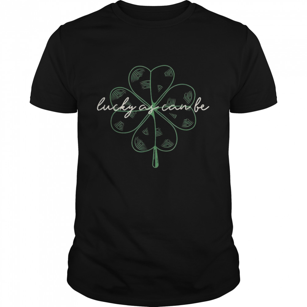 Epic Lucky As Can Be Cute For St. Patrick’s Day Clover Shirt