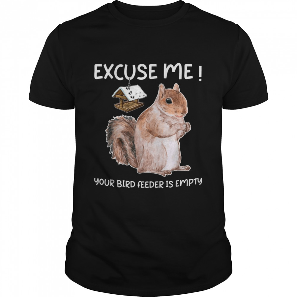 Excuse Me Your Bird Feeder Is Empty Bird Squirrel Shirt