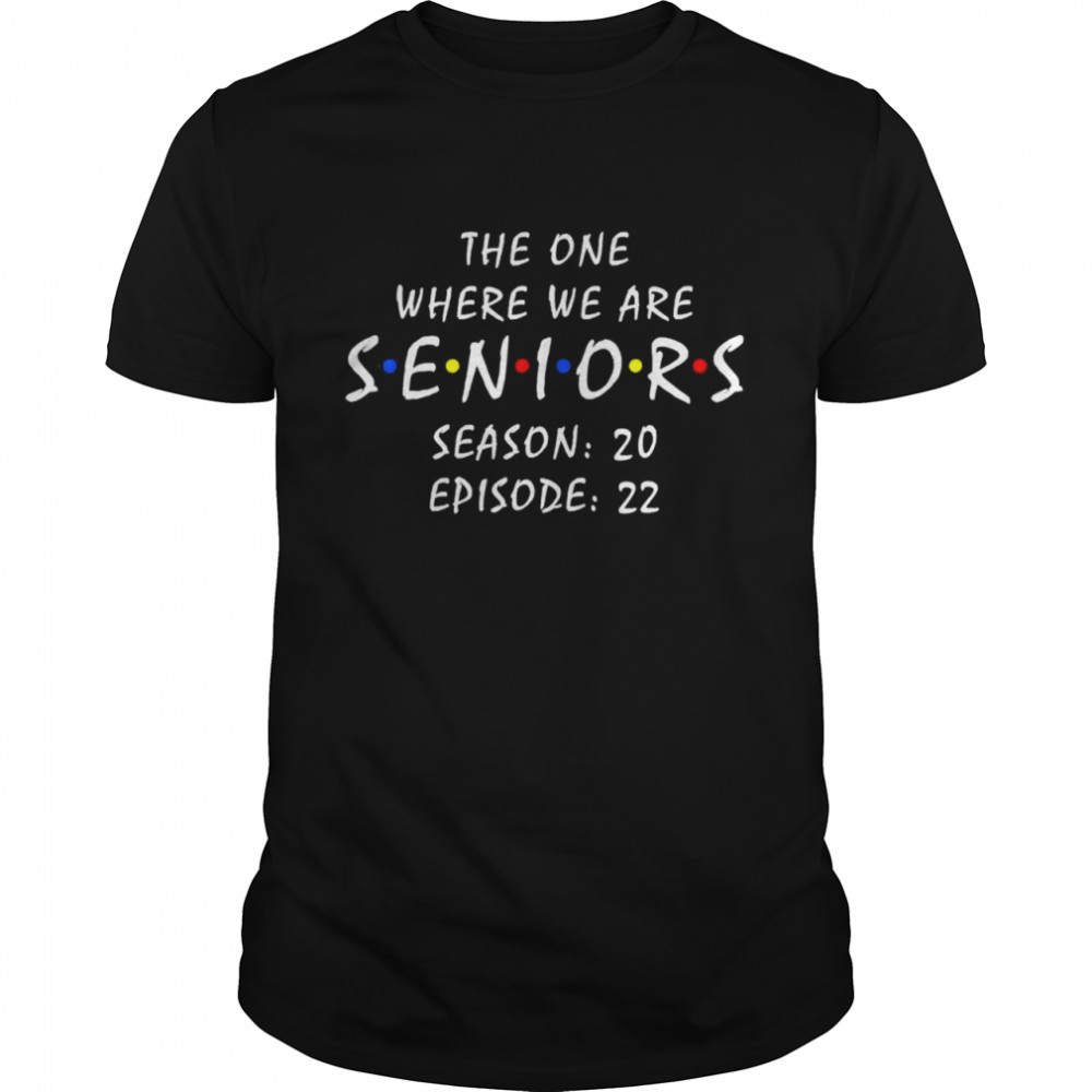 Friends Senior 2022 The One Where We Are Seniors Shirt