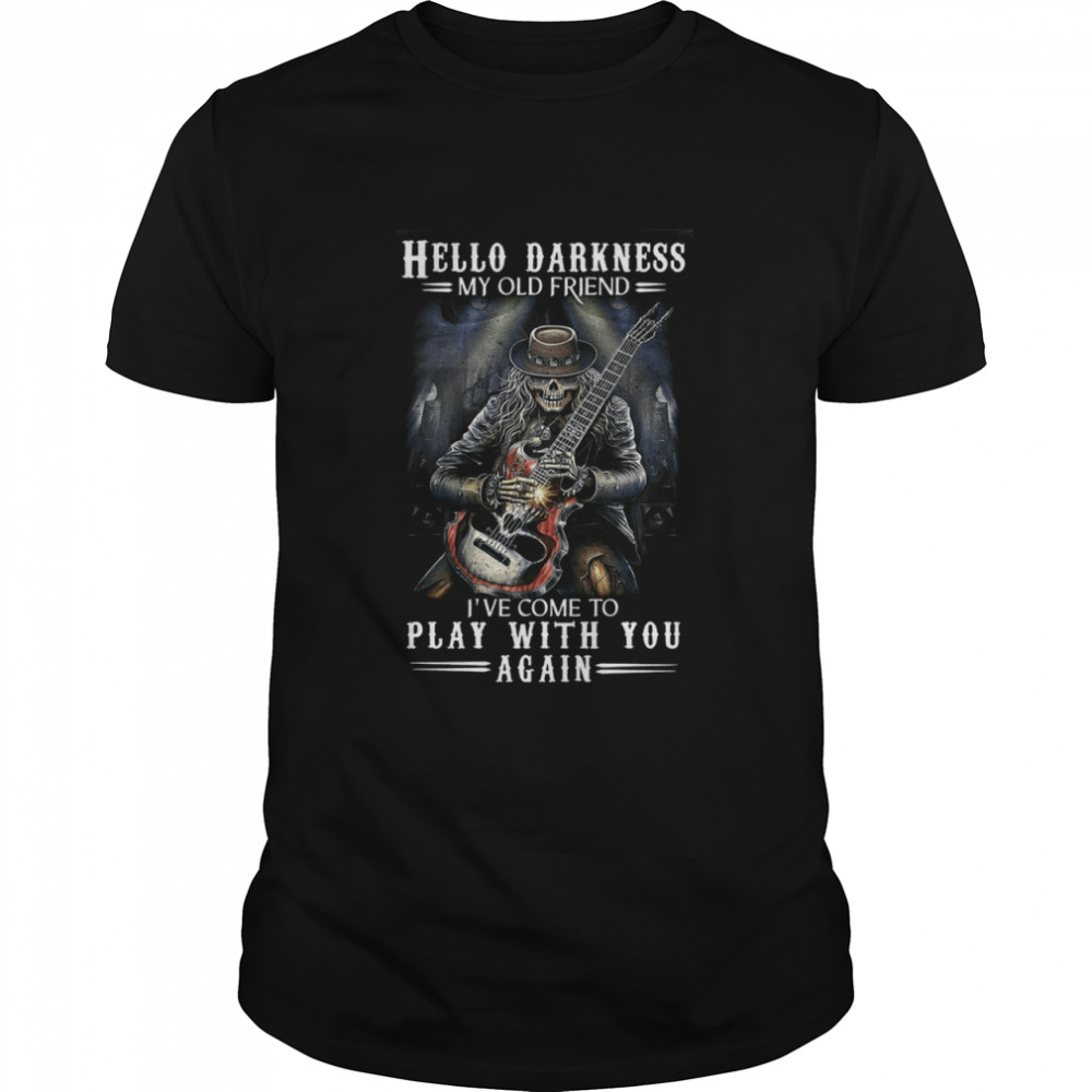 Hello Darkness My Old Friend Iâ€™ve Come To Play With You Again Shirt