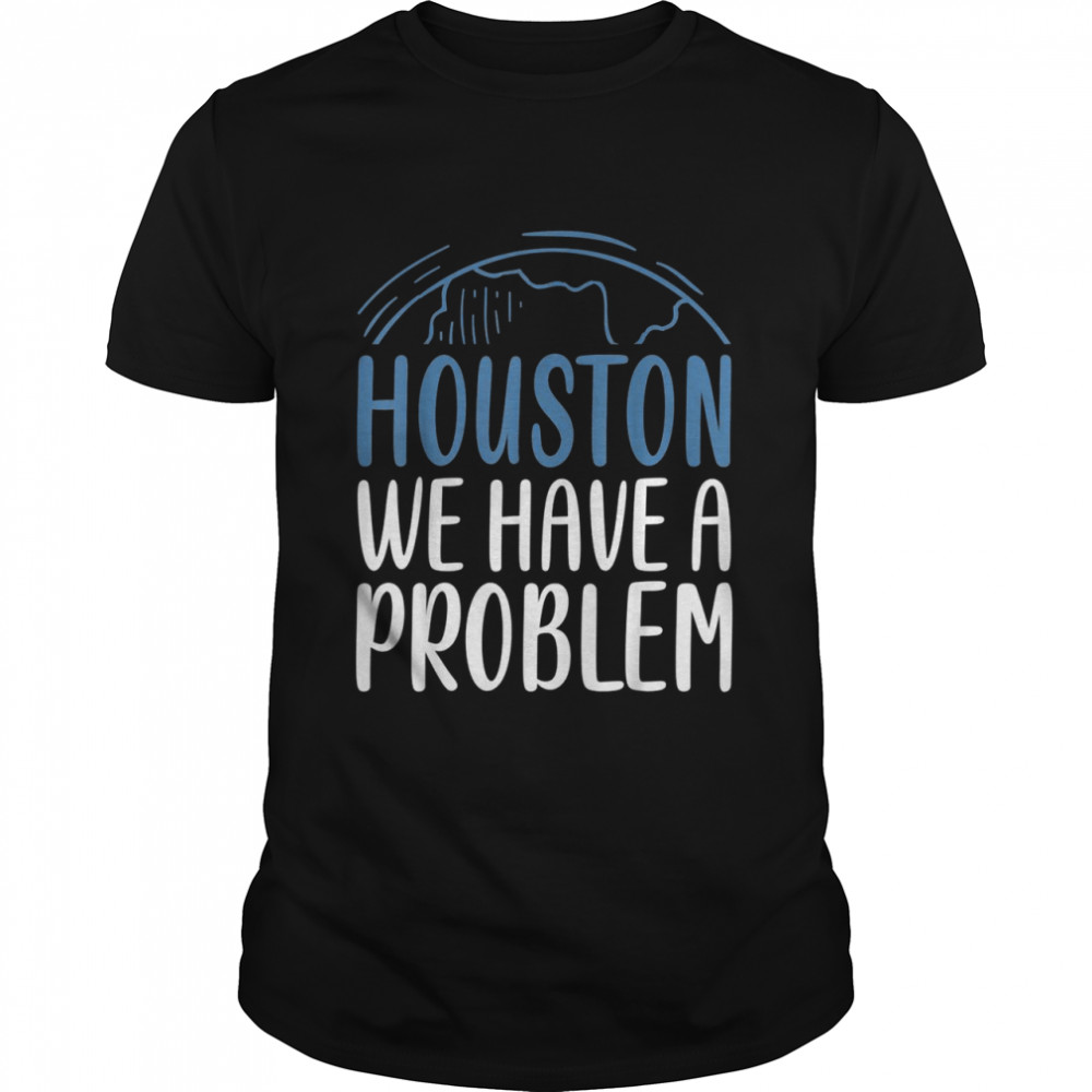 Houston We Have A Problem Saying for Astronomy Lov Shirt