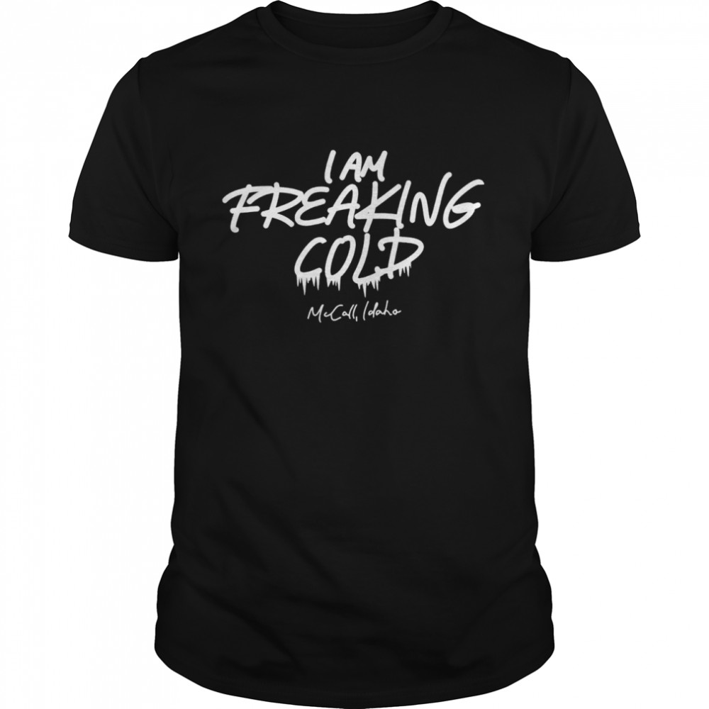 I am freaking cold funny T-shirt