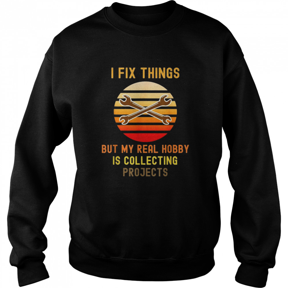 I Fix Things But My Real Hobby is Collecting Projects Retro Unisex Sweatshirt