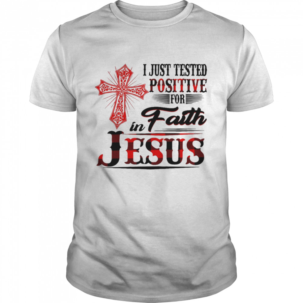 I Just Tested Positive For In Faith Jesus Shirt