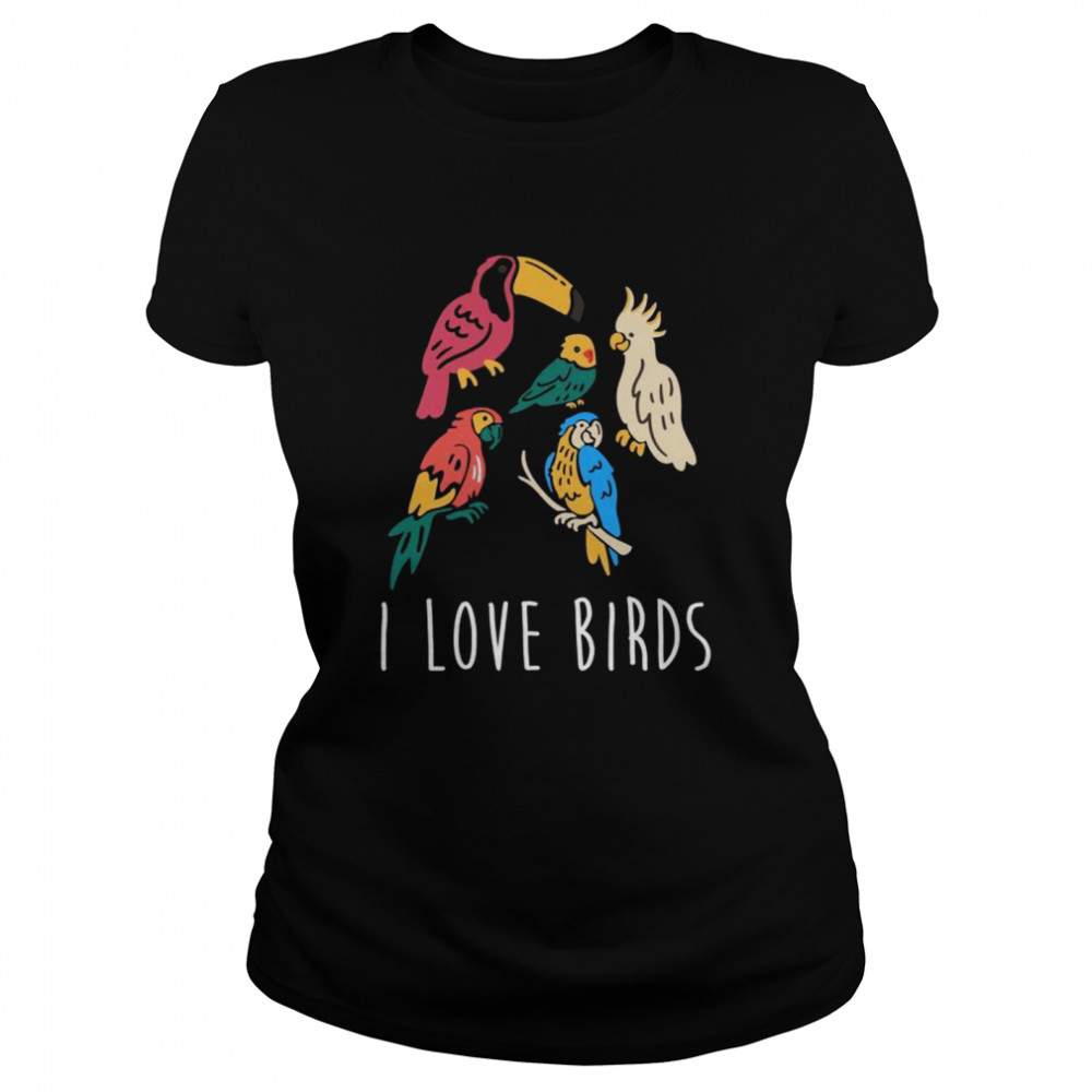 I Love Birds Parrot Bird Animal Parrot Bird Parrot  Classic Women's T-shirt