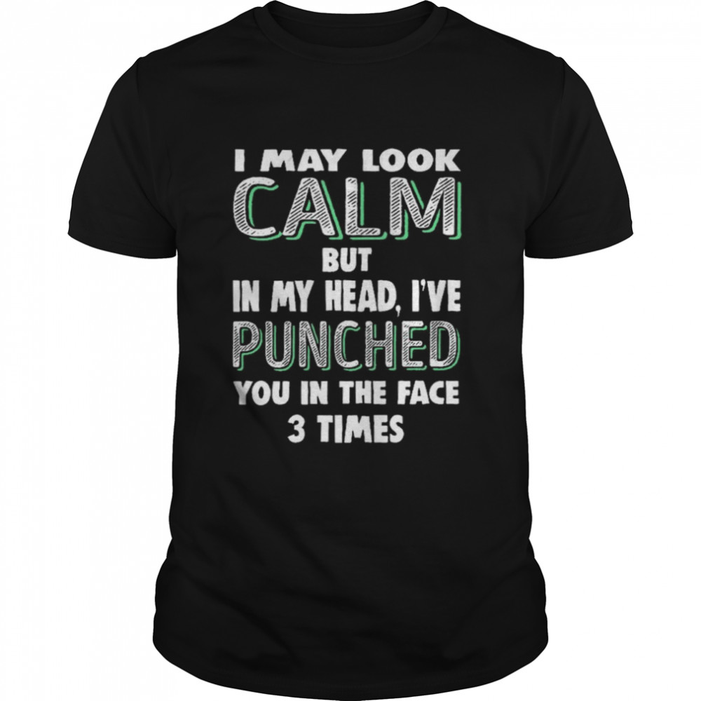 I may look calm but in my head i’ve punched you in the face 3 times shirt Classic Men's T-shirt