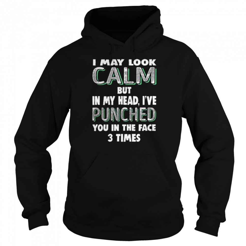 I may look calm but in my head i’ve punched you in the face 3 times shirt Unisex Hoodie