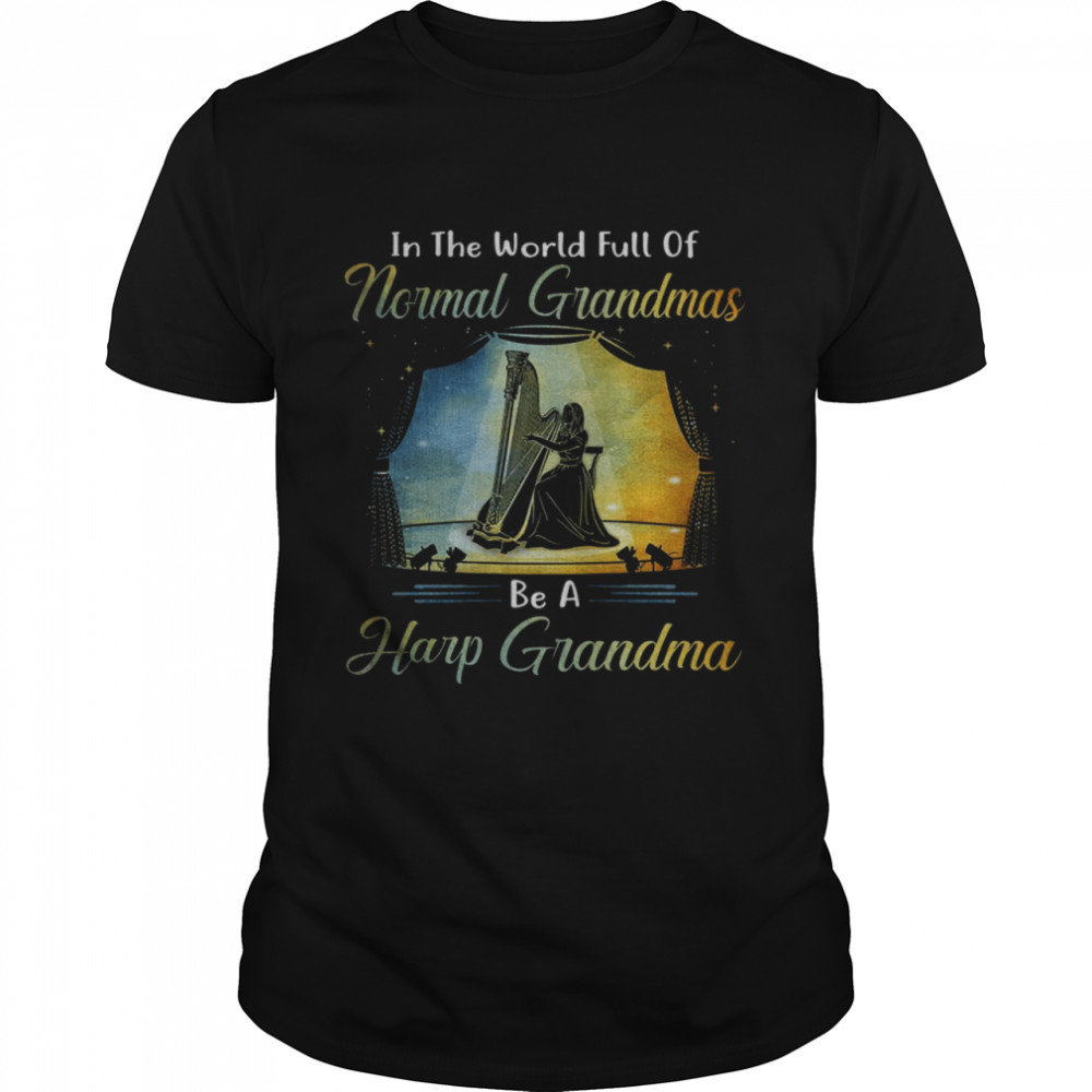 In The World Full Of Normal Grandmas Be A Harp Grandma Shirt