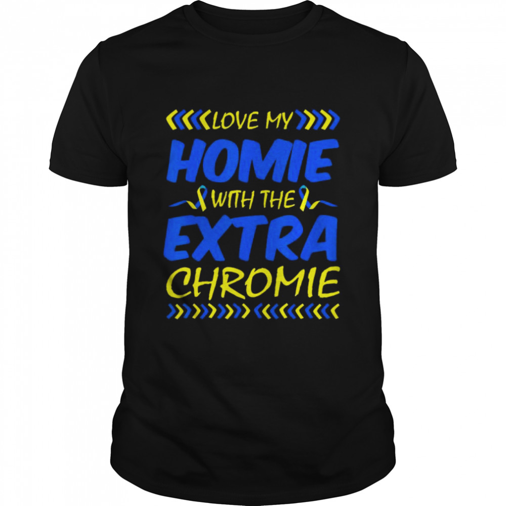 Love My Homie With Extra Chromie Down Syndrome Awareness Day T-Shirt