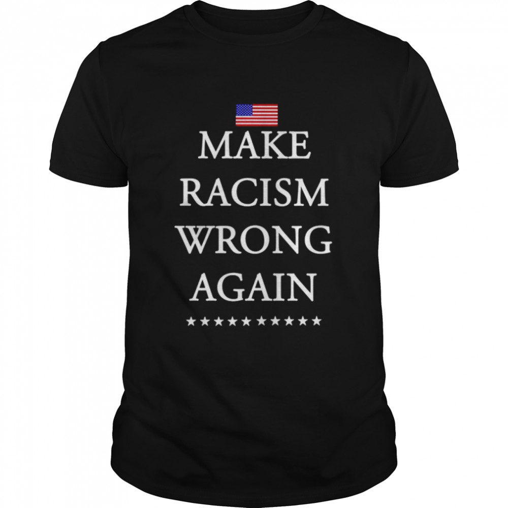 Mens Make racism wrong again shirt