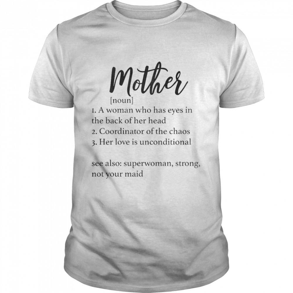 Mother Noun 1 A Woman Who Has Eyes In The Back Of Her Head 2 Coordinator Of The Chaos 3 Her Love Is Unconditional Shirt
