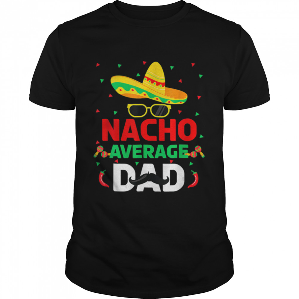 Nacho Average Dad Mexican Father Cinco De Mayo Daddy Fiesta T-Shirt B09Vyv65Wx