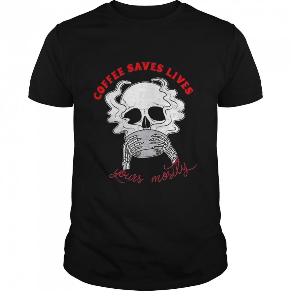 Skull Coffee Saves Lives Yours Mostly Tee Shirt