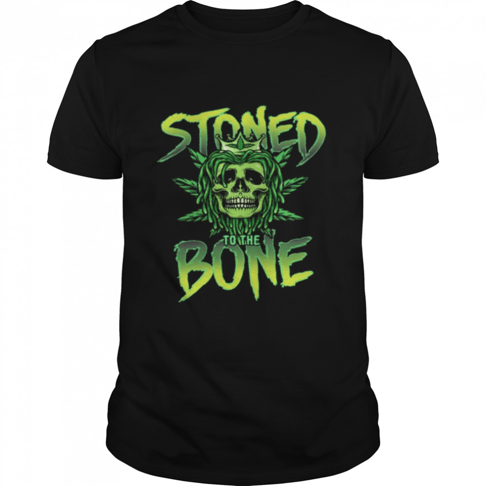 Stoned to the bone shirt