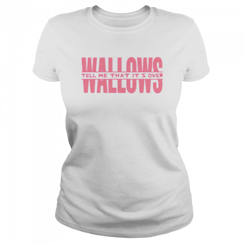 Wallows tell me that it’s over shirt Classic Women's T-shirt