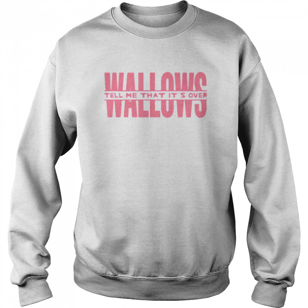 Wallows tell me that it’s over shirt Unisex Sweatshirt