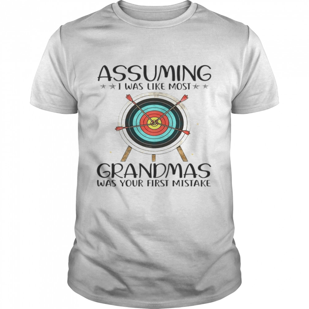 Assuming i was like most grandmas was your first mistake shirt