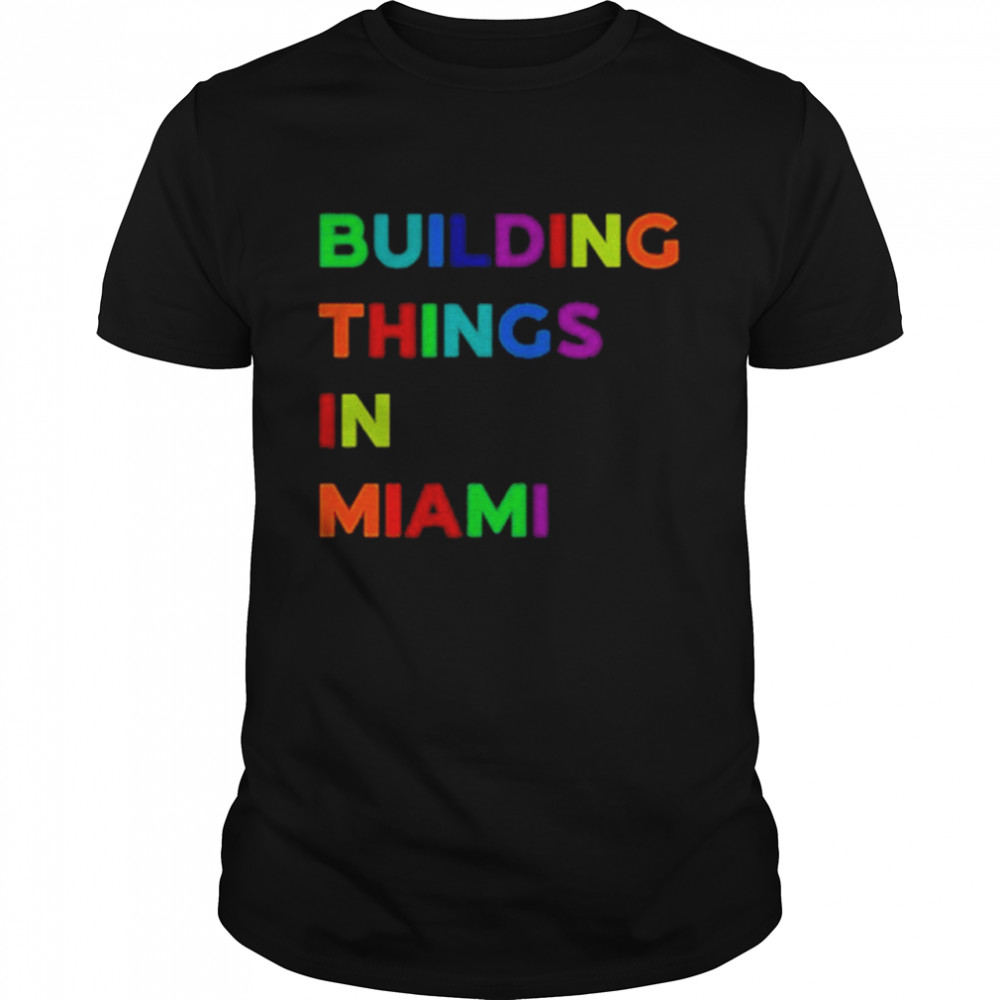Building Things In Miami Shirt