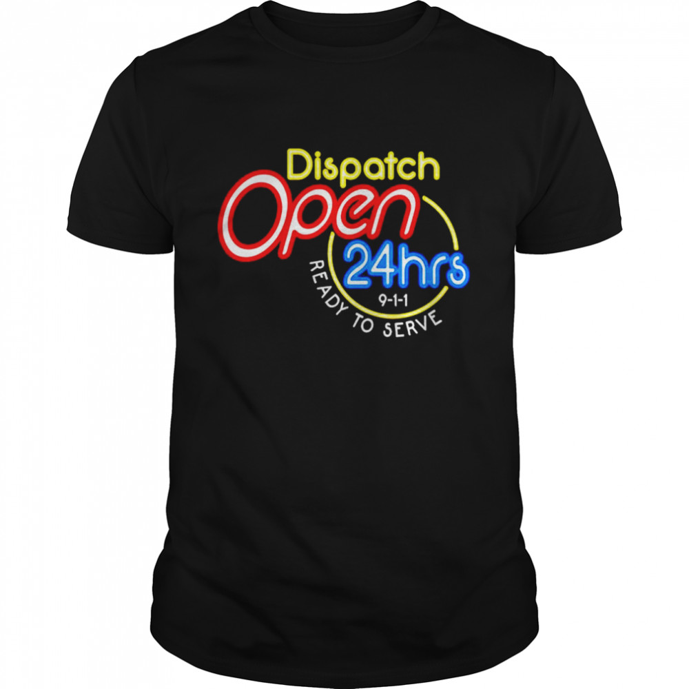 Dispatch Open 24 Hours Ready To Serve Shirt